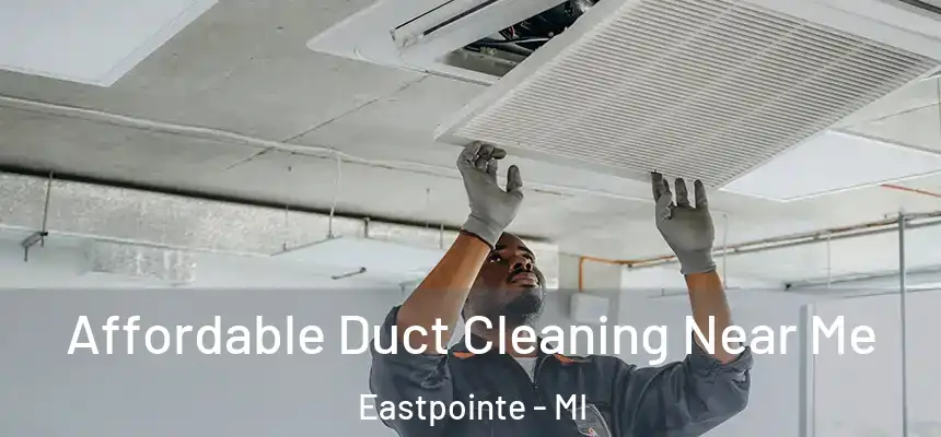 Affordable Duct Cleaning Near Me Eastpointe - MI