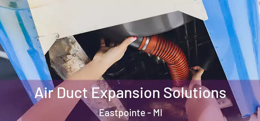 Air Duct Expansion Solutions Eastpointe - MI