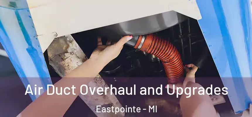 Air Duct Overhaul and Upgrades Eastpointe - MI