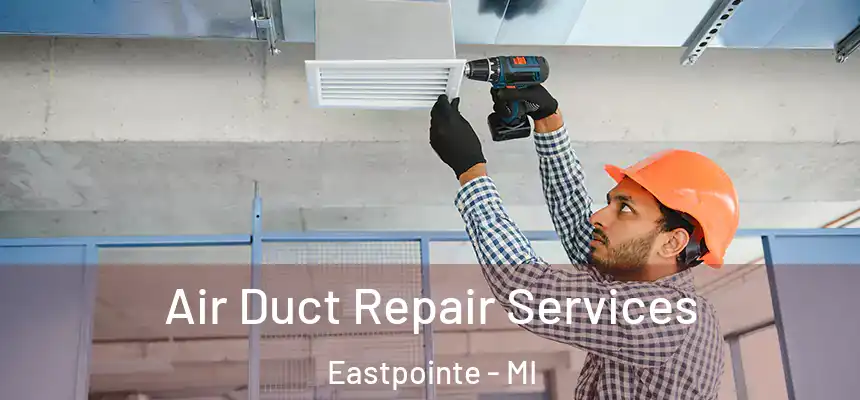  Air Duct Repair Services Eastpointe - MI