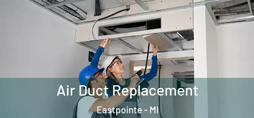 Air Duct Replacement Eastpointe - MI