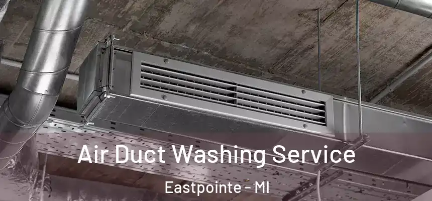  Air Duct Washing Service Eastpointe - MI