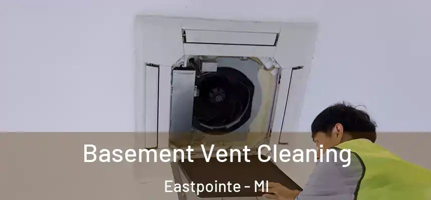 Basement Vent Cleaning Eastpointe - MI