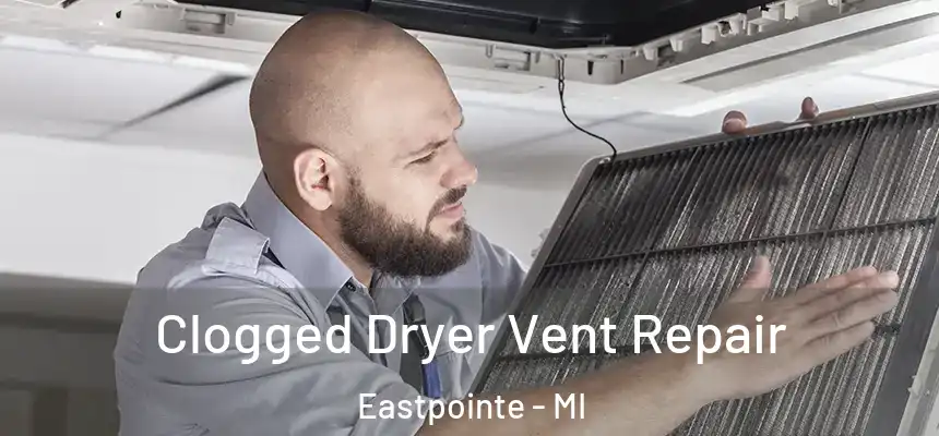 Clogged Dryer Vent Repair Eastpointe - MI