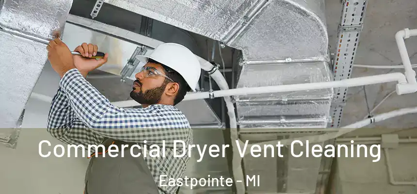Commercial Dryer Vent Cleaning Eastpointe - MI