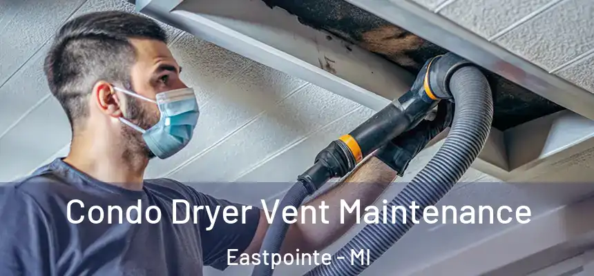 Condo Dryer Vent Maintenance Eastpointe - MI