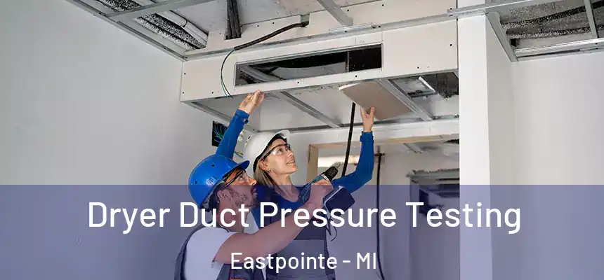 Dryer Duct Pressure Testing Eastpointe - MI