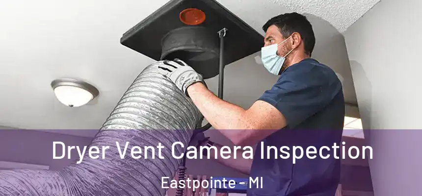 Dryer Vent Camera Inspection Eastpointe - MI