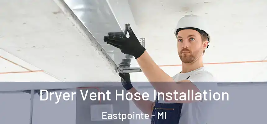  Dryer Vent Hose Installation Eastpointe - MI