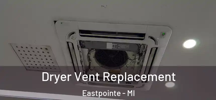  Dryer Vent Replacement Eastpointe - MI