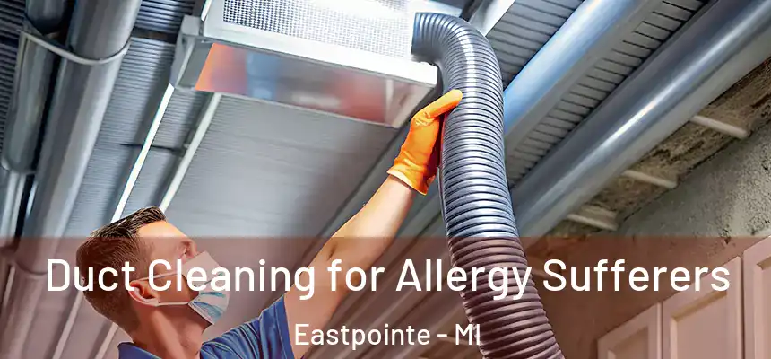  Duct Cleaning for Allergy Sufferers Eastpointe - MI