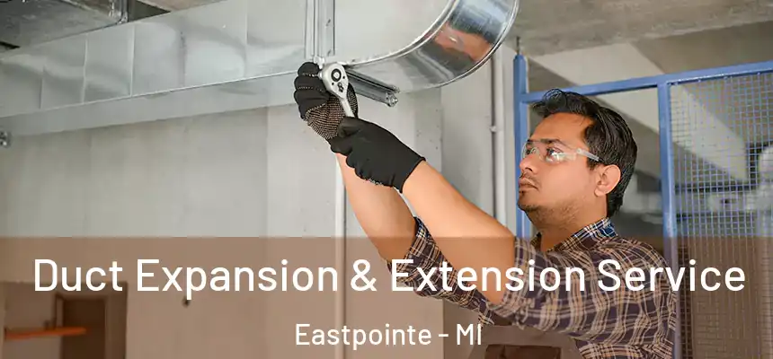  Duct Expansion & Extension Service Eastpointe - MI