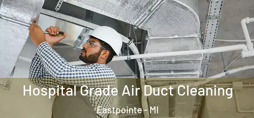 Hospital Grade Air Duct Cleaning Eastpointe - MI
