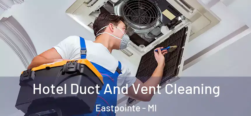 Hotel Duct And Vent Cleaning Eastpointe - MI