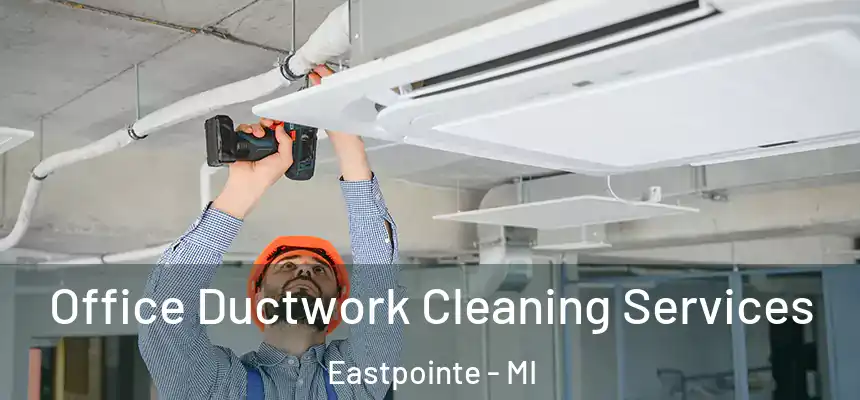 Office Ductwork Cleaning Services Eastpointe - MI