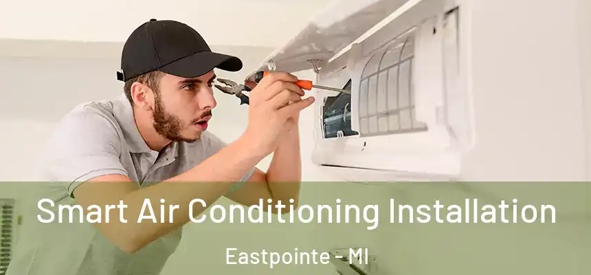 Smart Air Conditioning Installation Eastpointe - MI