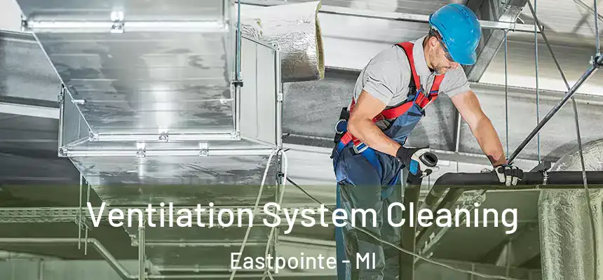  Ventilation System Cleaning Eastpointe - MI