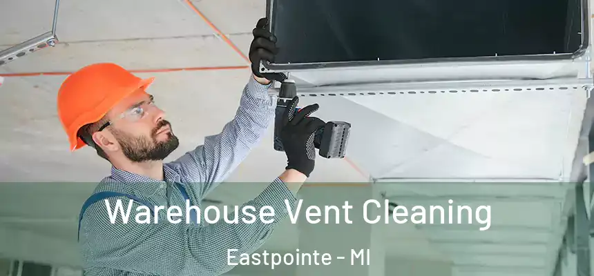 Warehouse Vent Cleaning Eastpointe - MI